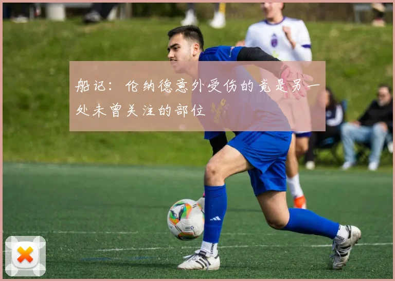 船记：伦纳德意外受伤的竟是另一处未曾关注的部位